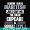 FN000289-I know I have diabetes just give me the darn cupcake google type 1 svg, png, dxf, eps file FN000289.jpg