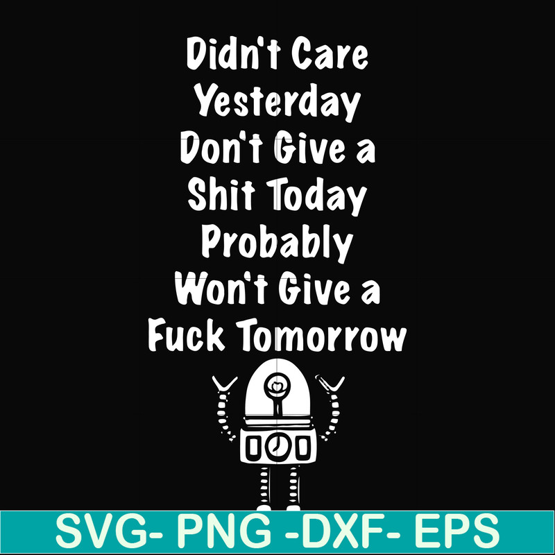 FN000305-Didn't care yesterday don't give a shit today probadly won't give a fuck tomorrow svg, png, dxf, eps file FN000305.jpg