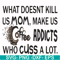 FN000313-What doesnt kill us mom makes us coffee addicts who cuss a lot svg, png, dxf, eps file FN000313.jpg