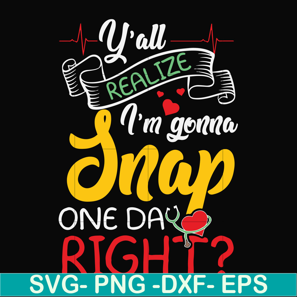 FN000315-Y'all realize I'm gonna snap one day right svg, png, dxf, eps file FN000315.jpg