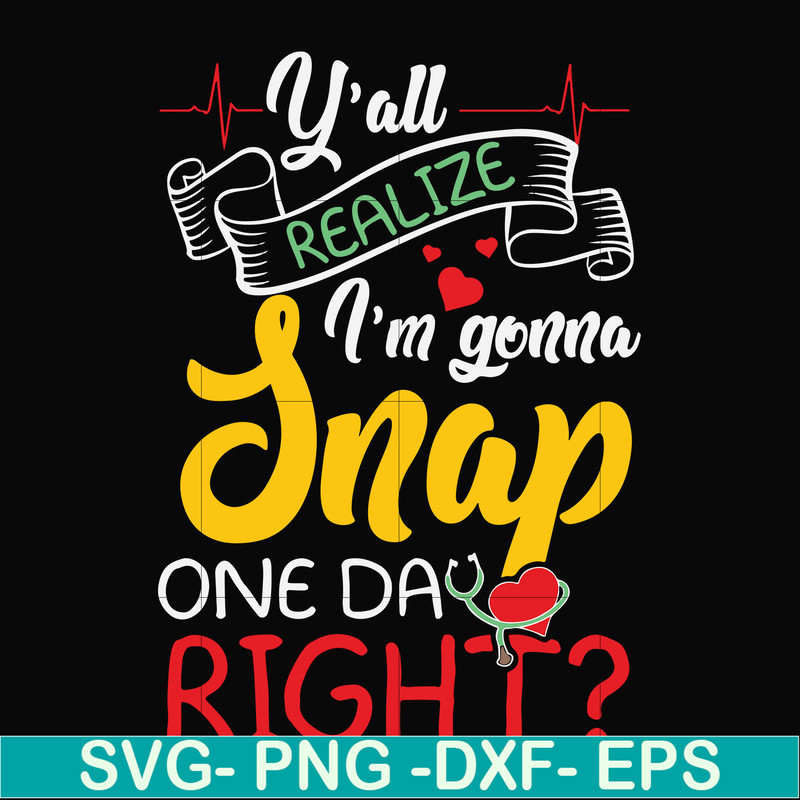 FN000315-Y'all realize I'm gonna snap one day right svg, png, dxf, eps file FN000315.jpg