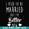 FN000319-I used to be married but I'm better now svg, png, dxf, eps file FN000319.jpg