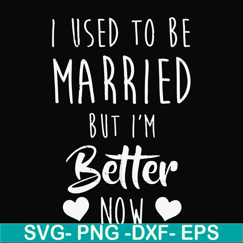 FN000319-I used to be married but I'm better now svg, png, dxf, eps file FN000319.jpg