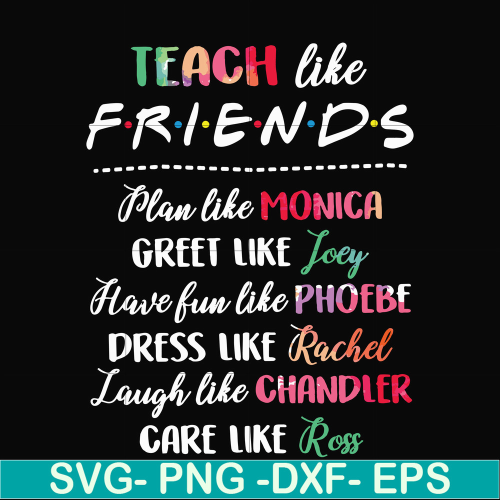 FN00032-Teach like friends plan like monica greet like Joey have fun like phoebe dress like Rachel laugh like chandler care like ross svg, png, dxf, eps file FN