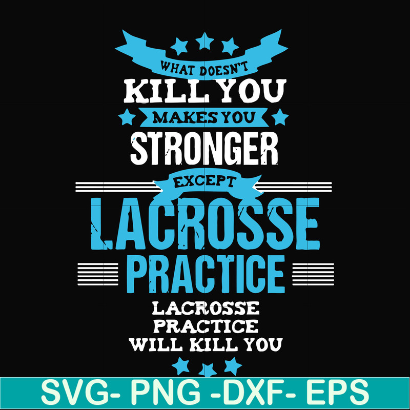 FN000323-What doesn't kill you makes you stronger except Lacrosse practice svg, png, dxf, eps file FN000323.jpg