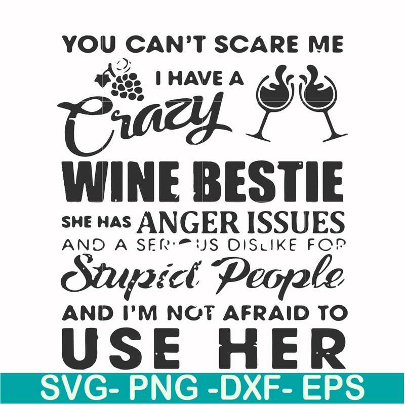 FN000338-You can't scare me I have a crazy wine bestie she has anger issues and a serious dislike for stupid people and I'm not afraid to use her svg, png, dxf,