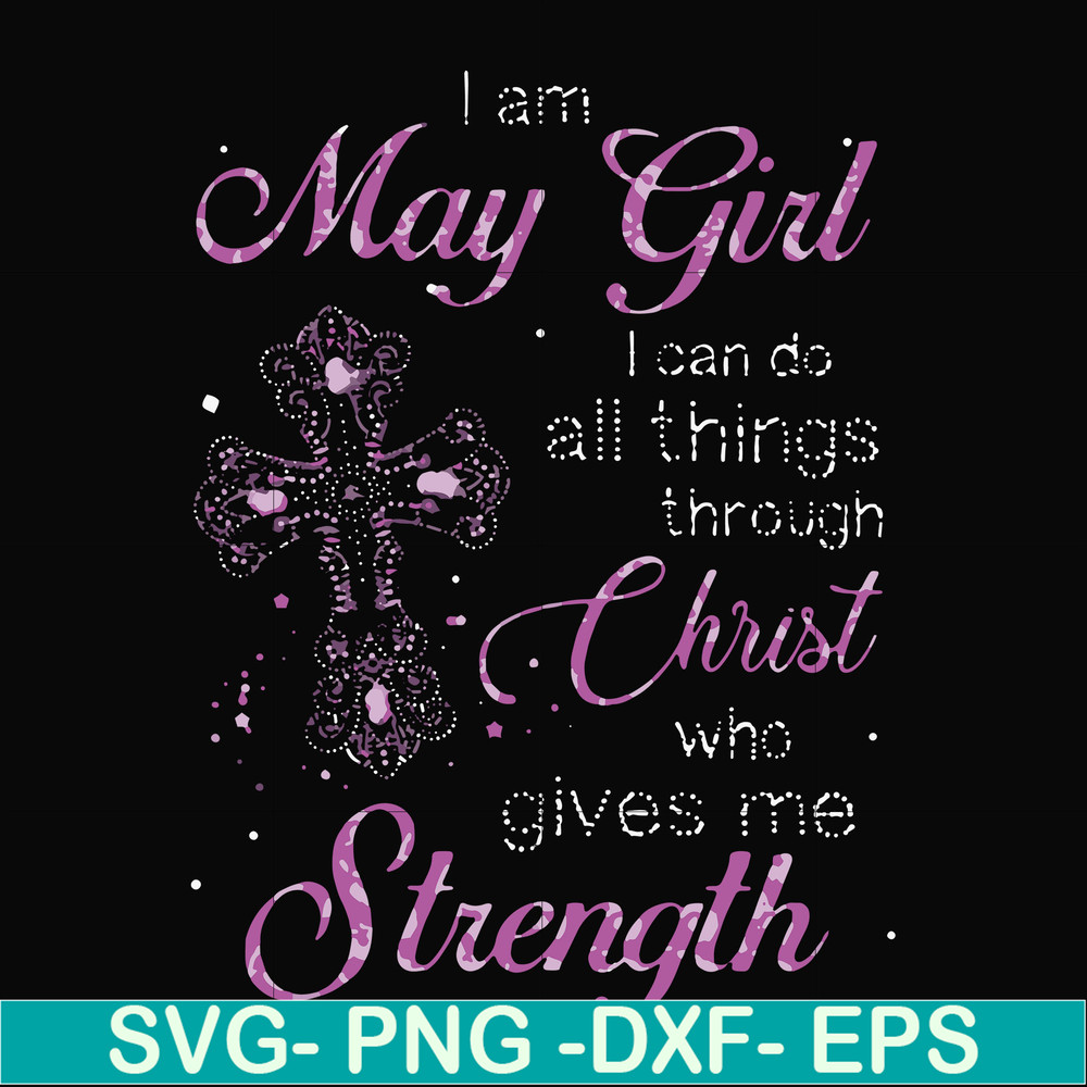 FN000380-I am a May girl I can do all things through Christ who gives me strength svg, png, dxf, eps file FN000380.jpg