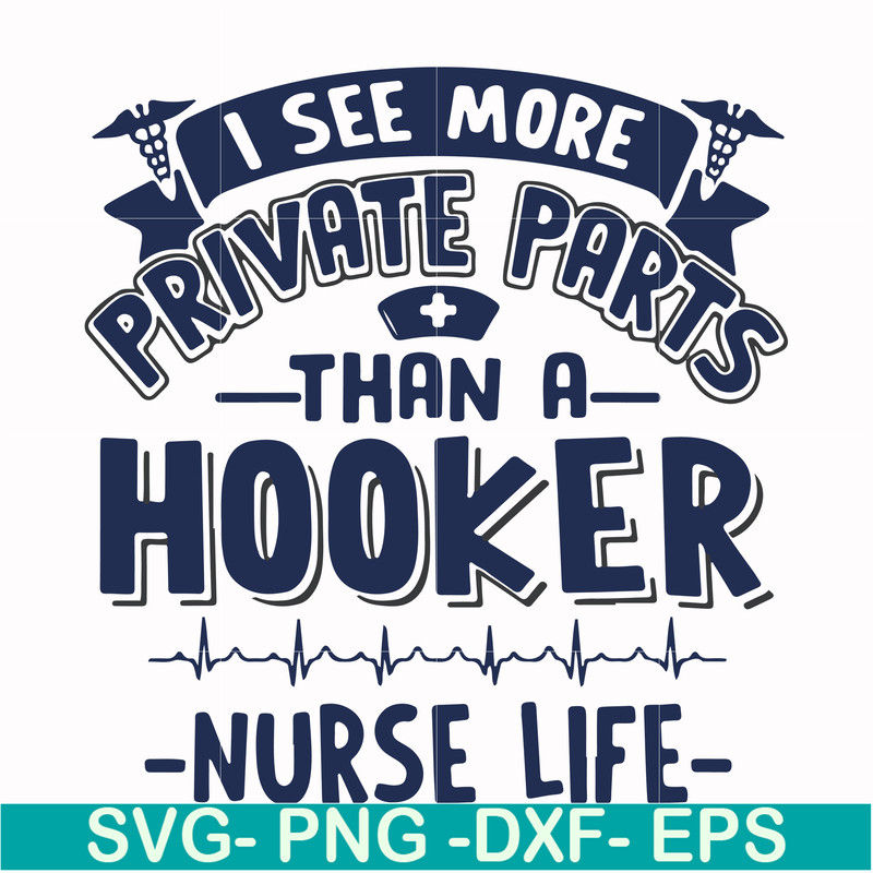 FN000385-I see more private parts than a hooker nurse life svg, png, dxf, eps file FN000385.jpg