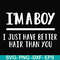 FN000394-I'm a boy I just have better hair than you svg, png, dxf, eps file FN000394.jpg