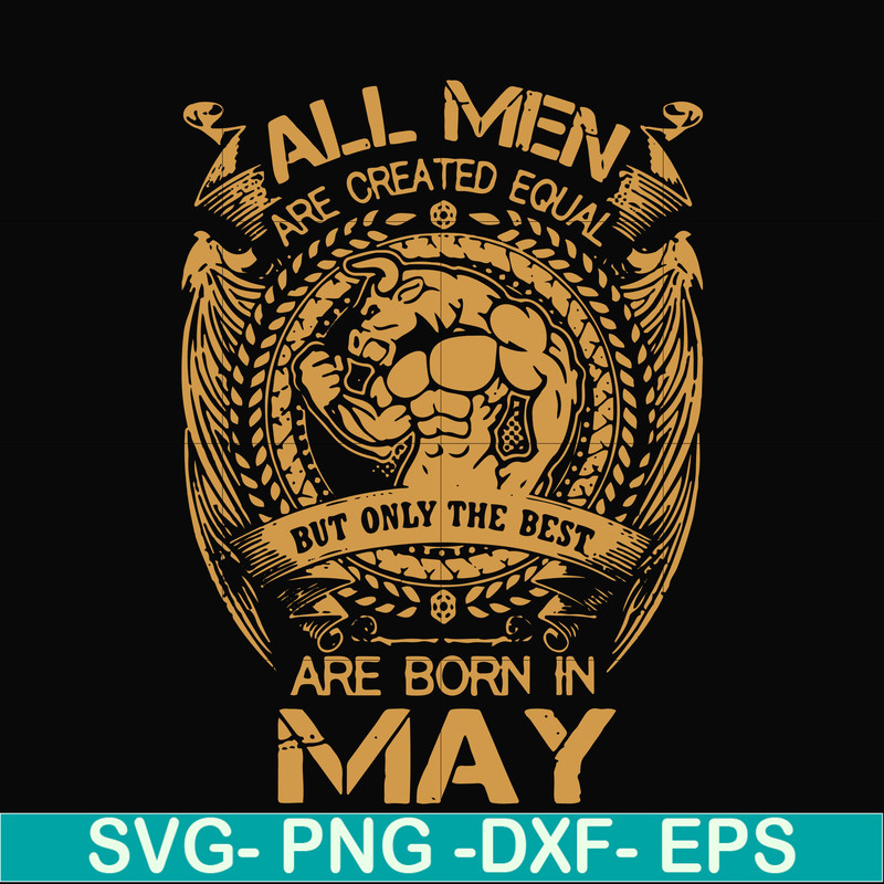 FN000413-All men are created equal but only the best are born in May svg, png, dxf, eps file FN000413.jpg