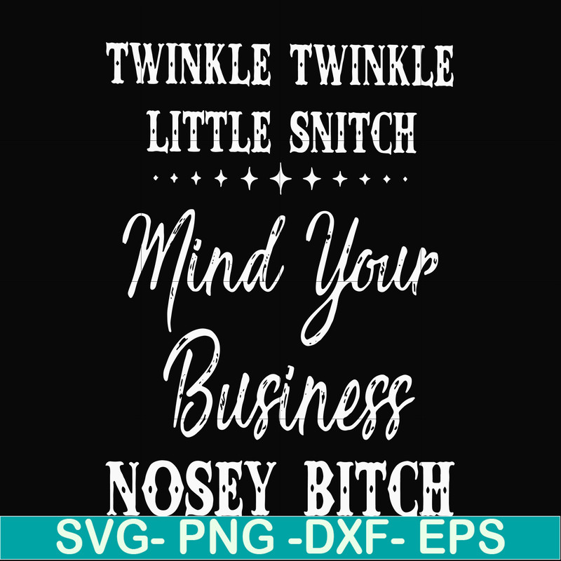 FN000414-Twinkle twinkle little snitch mind your business nosey bitch svg, png, dxf, eps file FN000414.jpg