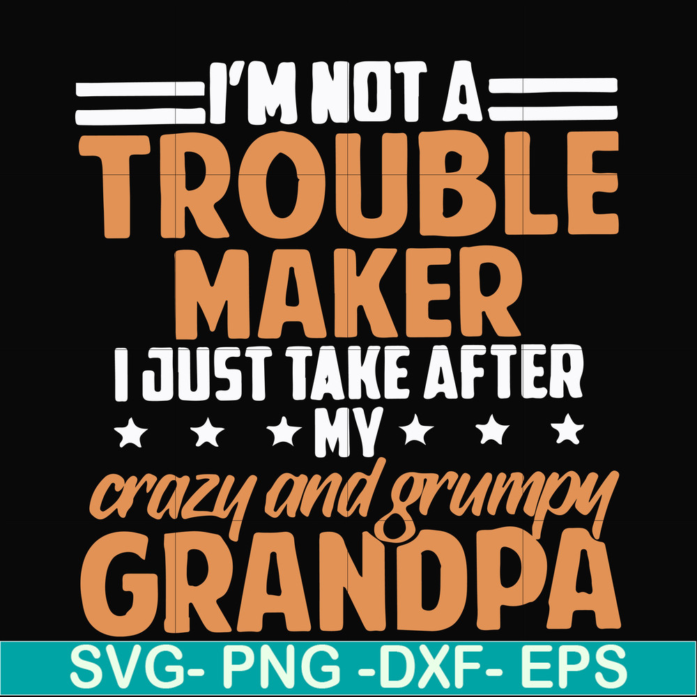 FN000427-I'm not a trouble maker I just take after my crazy and grumpy grandpa svg, png, dxf, eps file FN000427.jpg