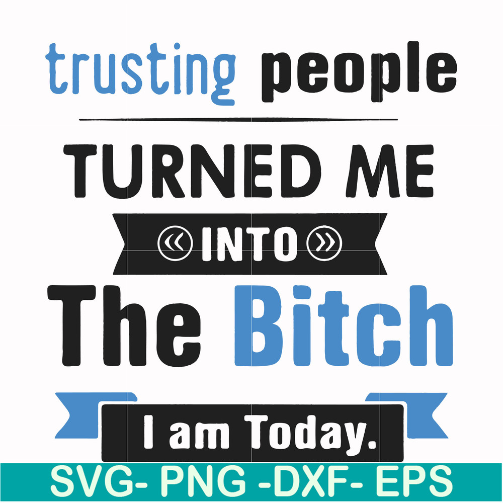 FN000428-TRusting people turned me into the bitch I am today svg, png, dxf, eps file FN000428.jpg