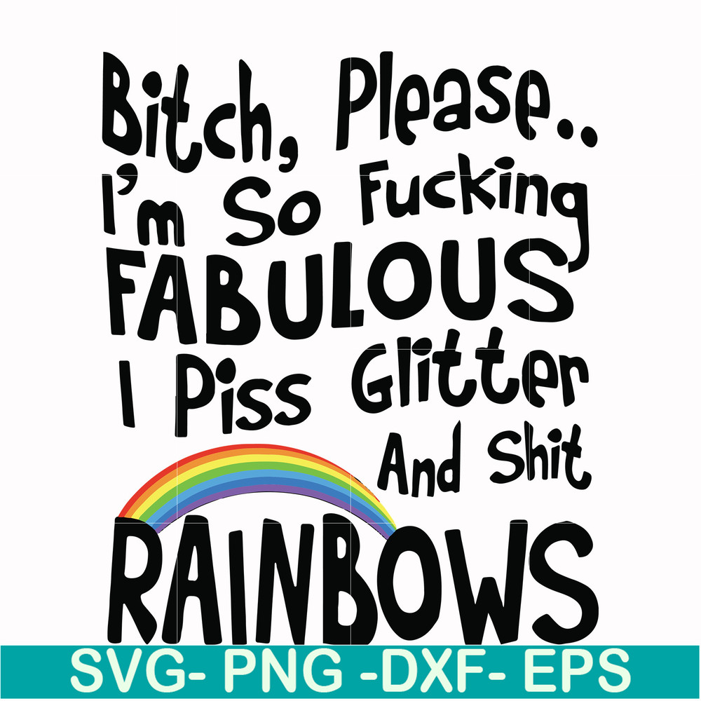 FN000431-Bitch please I'm so fucking fabulous I piss glitter and shit rainbows svg, png, dxf, eps file FN000431.jpg