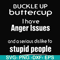 FN000454-Buckle up buttercup I have anger issues and a serious dislike to stupid people svg, png, dxf, eps file FN000454.jpg