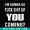 FN000469-I'm gonna go fuck shit up you coming svg, png, dxf, eps file FN000469.jpg