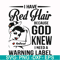 FN000475-I have red hair because God knew I need a warning label svg, png, dxf, eps file FN000475.jpg