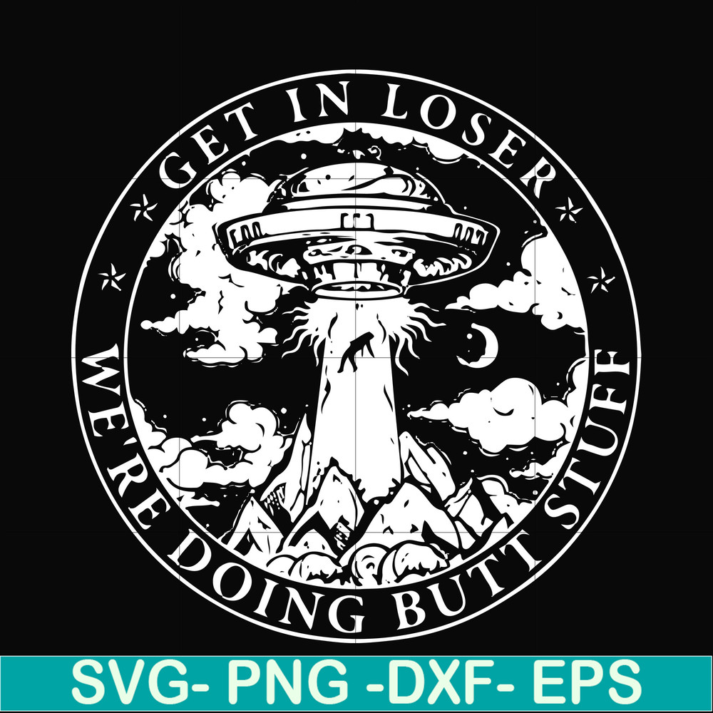 FN000496-Get in loser we're doing butt stuff svg, png, dxf, eps file FN000496.jpg