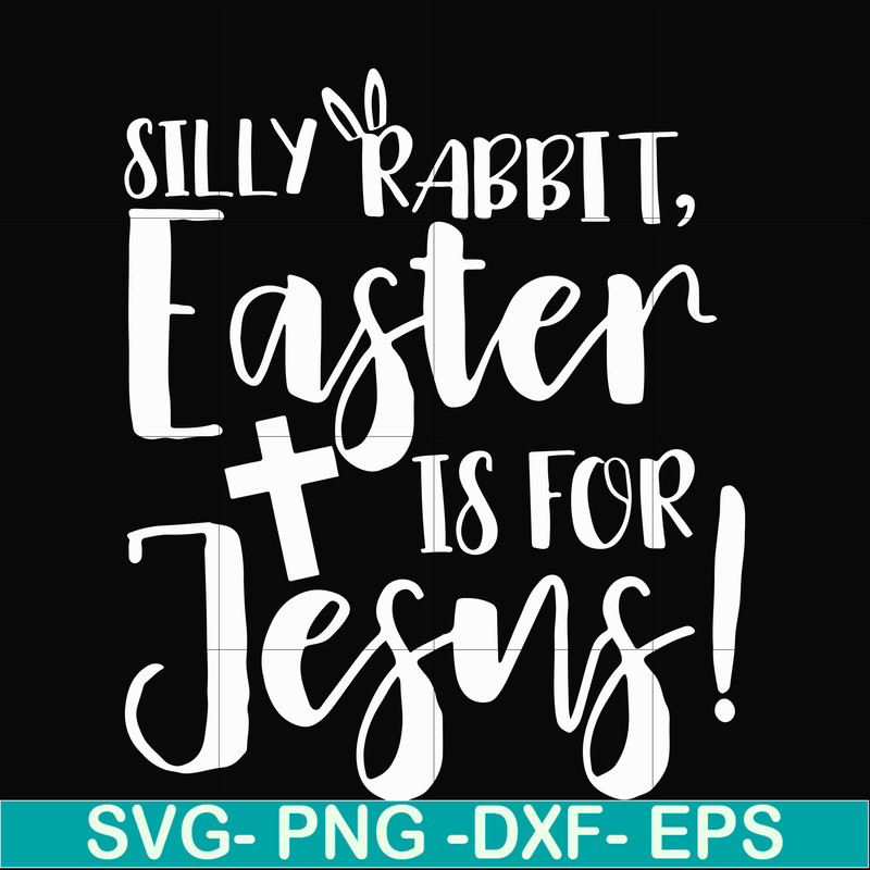 FN00050-Silly rabbit Easter is for Jesus svg, png, dxf, eps file FN00050.jpg
