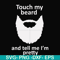 FN000513-Touch my beard and tell me I'm pretty svg, png, dxf, eps file FN000513.jpg