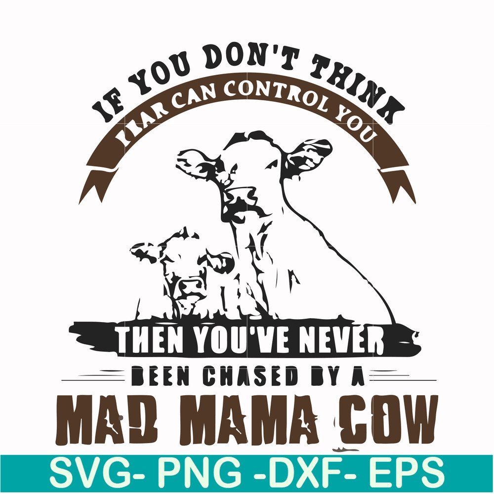 FN000534-If you don't think fear can control you then you've never been chased by a mad mama cow svg, png, dxf, eps file FN000534.jpg