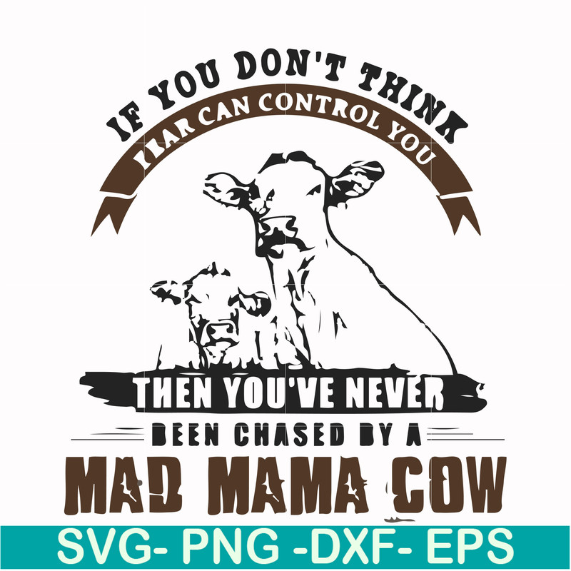 FN000534-If you don't think fear can control you then you've never been chased by a mad mama cow svg, png, dxf, eps file FN000534.jpg