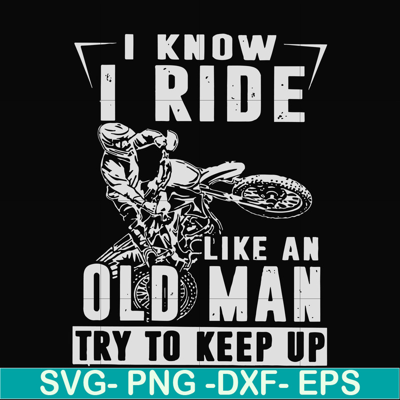 FN000540-I know I ride like an old man try to keep up svg, png, dxf, eps file FN000540.jpg
