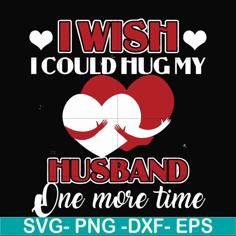 FN000556-I wish I could hug my husband one more time svg, png, dxf, eps file FN000556.jpg