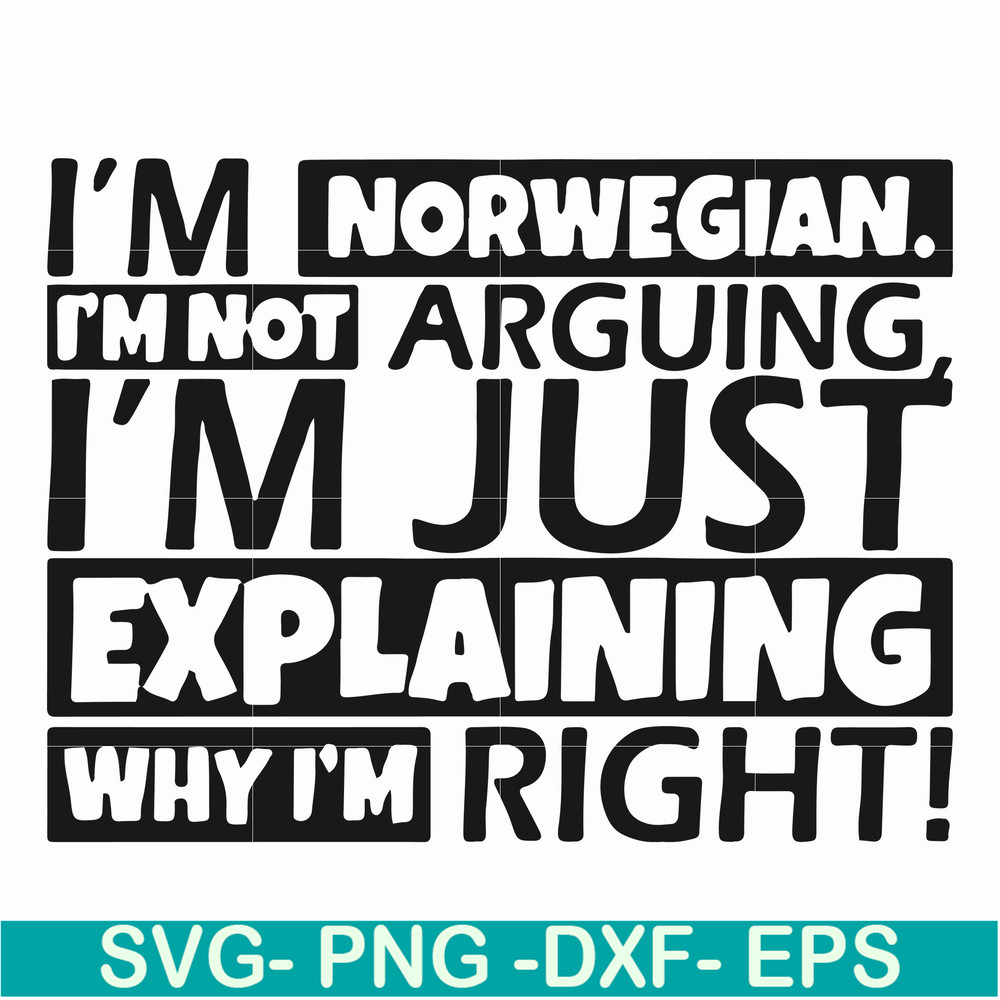 FN000562-I'm Norwegian I'm not arguing I'm just explaining why I'm right! svg, png, dxf, eps file FN000562.jpg