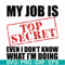 FN000605-My job is top secret even I don't know what I'm doing svg, png, dxf, eps file FN000605.jpg