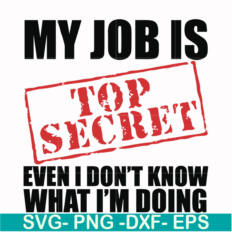 FN000605-My job is top secret even I don't know what I'm doing svg, png, dxf, eps file FN000605.jpg