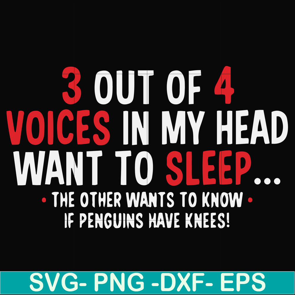 FN000631-3 out of 4 voices in my head want to sleep the other wants to know if penguins have knees svg, png, dxf, eps file FN000631.jpg