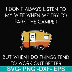 i don't always listen to my wife but when we try to park the camper but when i do things tend to work out better svg, pn