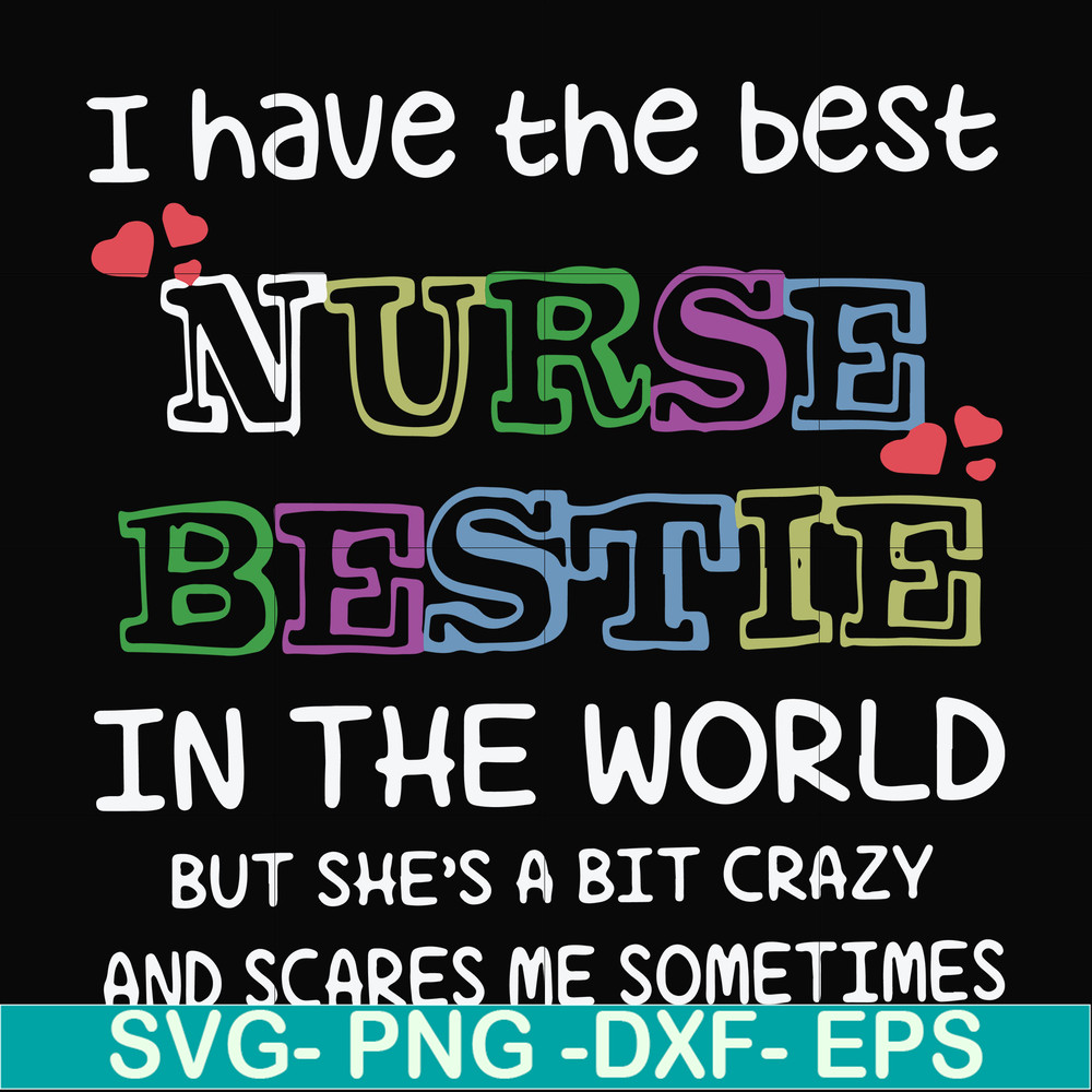 FN000670-I have the best nurse bestie in the world but she's a bit crazy and scares me sometimes svg, png, dxf, eps file FN000670.jpg