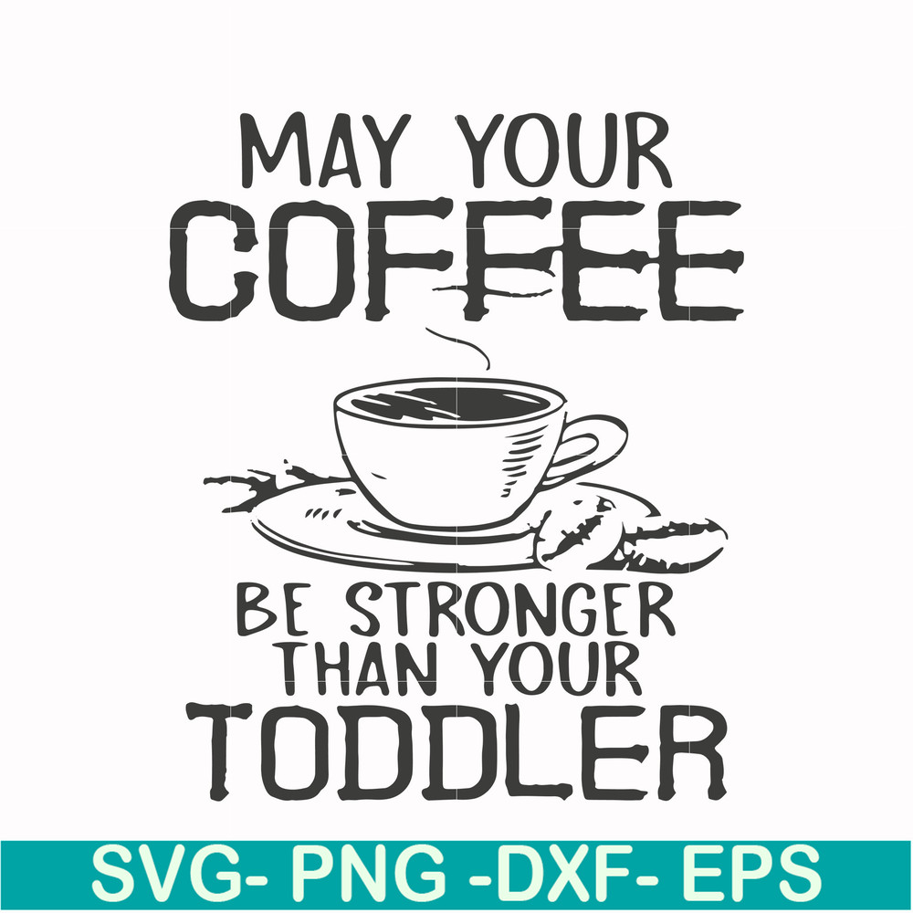 FN000686-May your coffee be stronger than your toddler svg, png, dxf, eps file FN000686.jpg