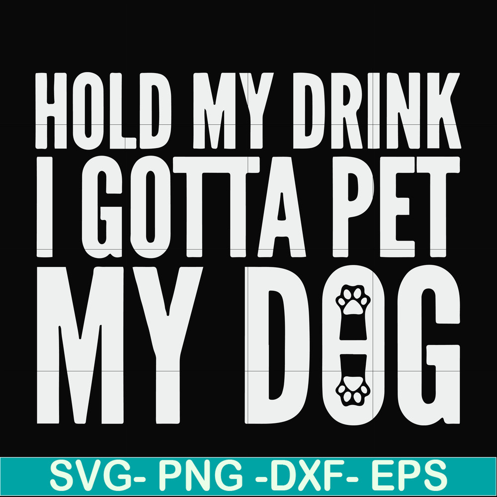 FN000690-Hold my drink I gotta pet my dog svg, png, dxf, eps file FN000690.jpg