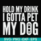 FN000690-Hold my drink I gotta pet my dog svg, png, dxf, eps file FN000690.jpg
