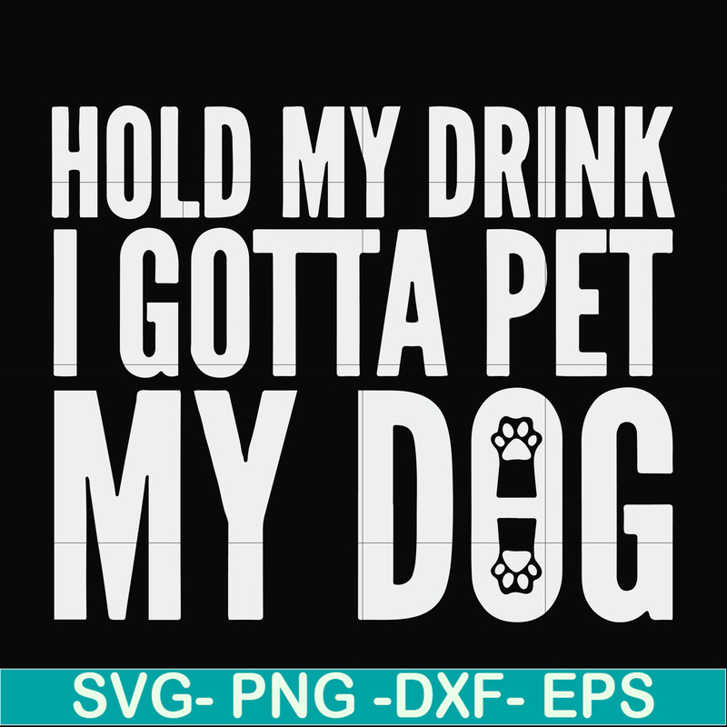 FN000690-Hold my drink I gotta pet my dog svg, png, dxf, eps file FN000690.jpg