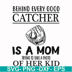 behind every good catcher is a mom trying to take a photo of her kid svg, png, dxf, eps file fn000692