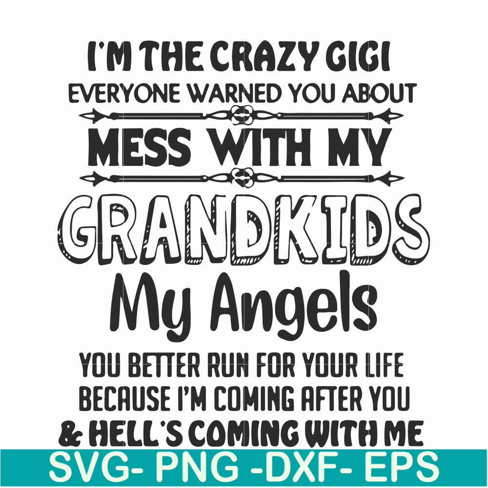 FN000699-I'm the crazy gigi everyone warned you about mess with my grandkids my angels you better run for your life because I'm coming after you & hell's coming