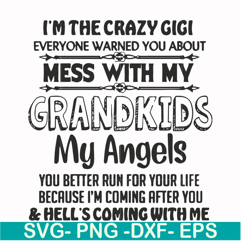FN000699-I'm the crazy gigi everyone warned you about mess with my grandkids my angels you better run for your life because I'm coming after you & hell's coming