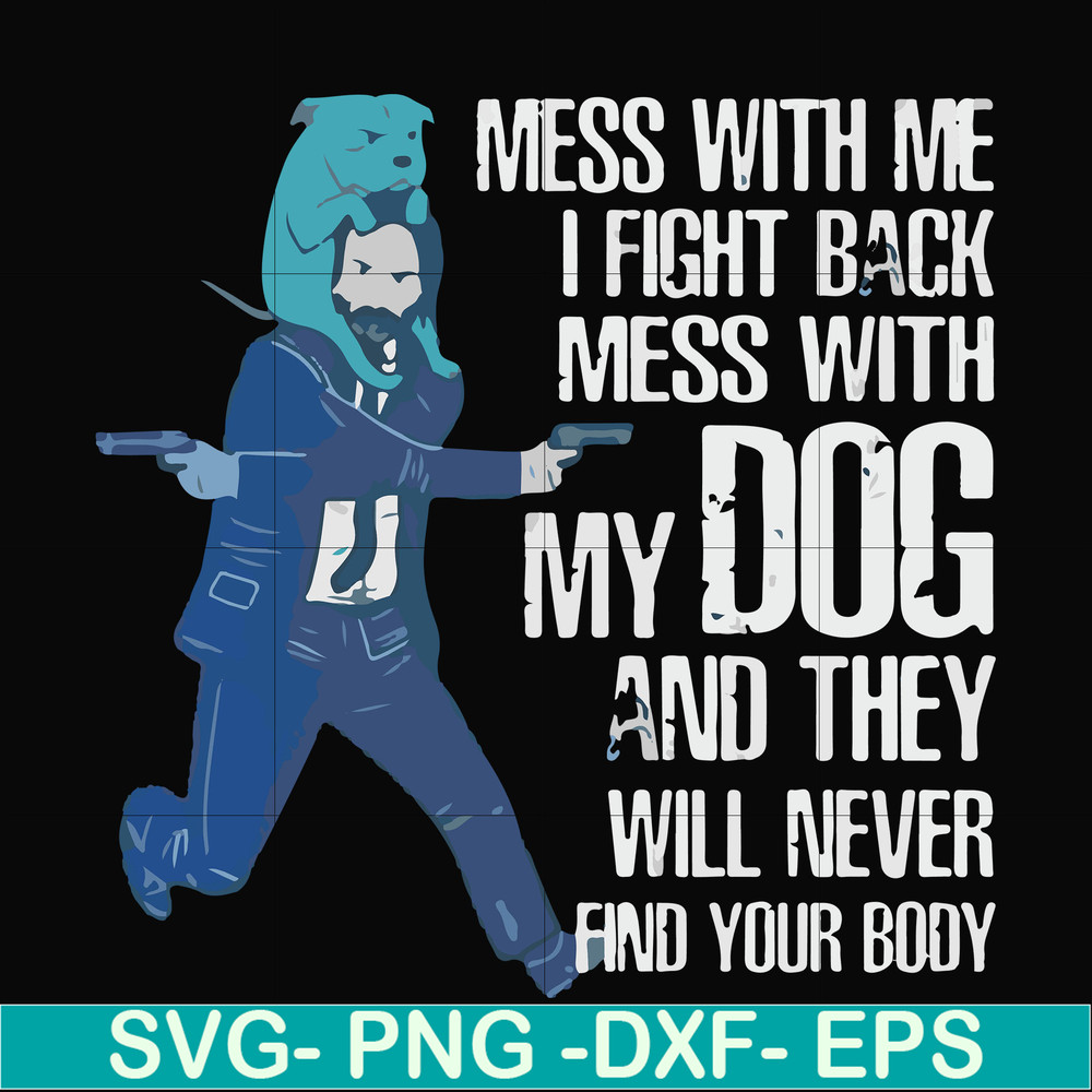 FN000748-Mess with me I'll fight back mess with my dog and they will never find your body svg, png, dxf, eps file FN000748.jpg