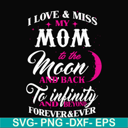 i love & miss my mom to the moon and back to infinity and beyond forever&ever svg, png, dxf, eps file fn000756