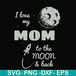 i love my mom to the moon and back svg, png, dxf, eps file fn000757