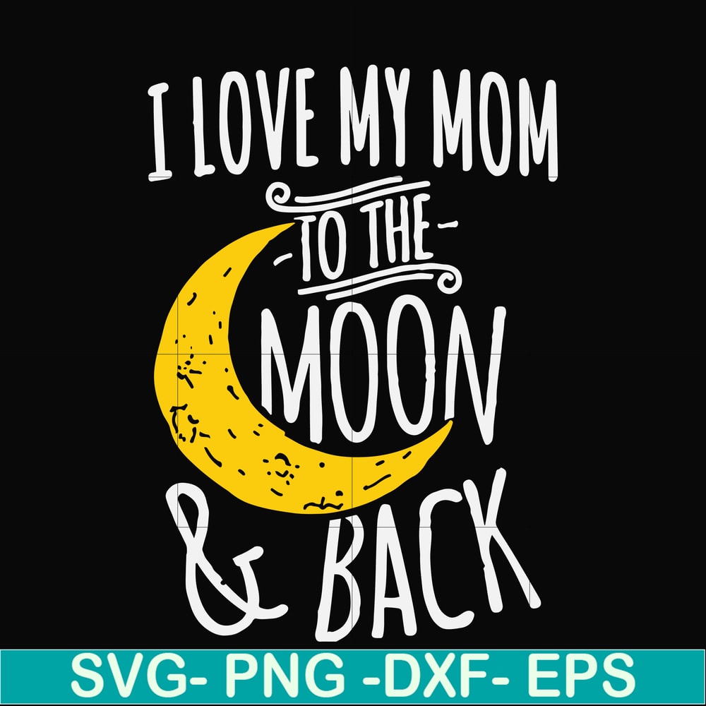 FN000758-I love my mom to the moon and back svg, png, dxf, eps file FN000758.jpg