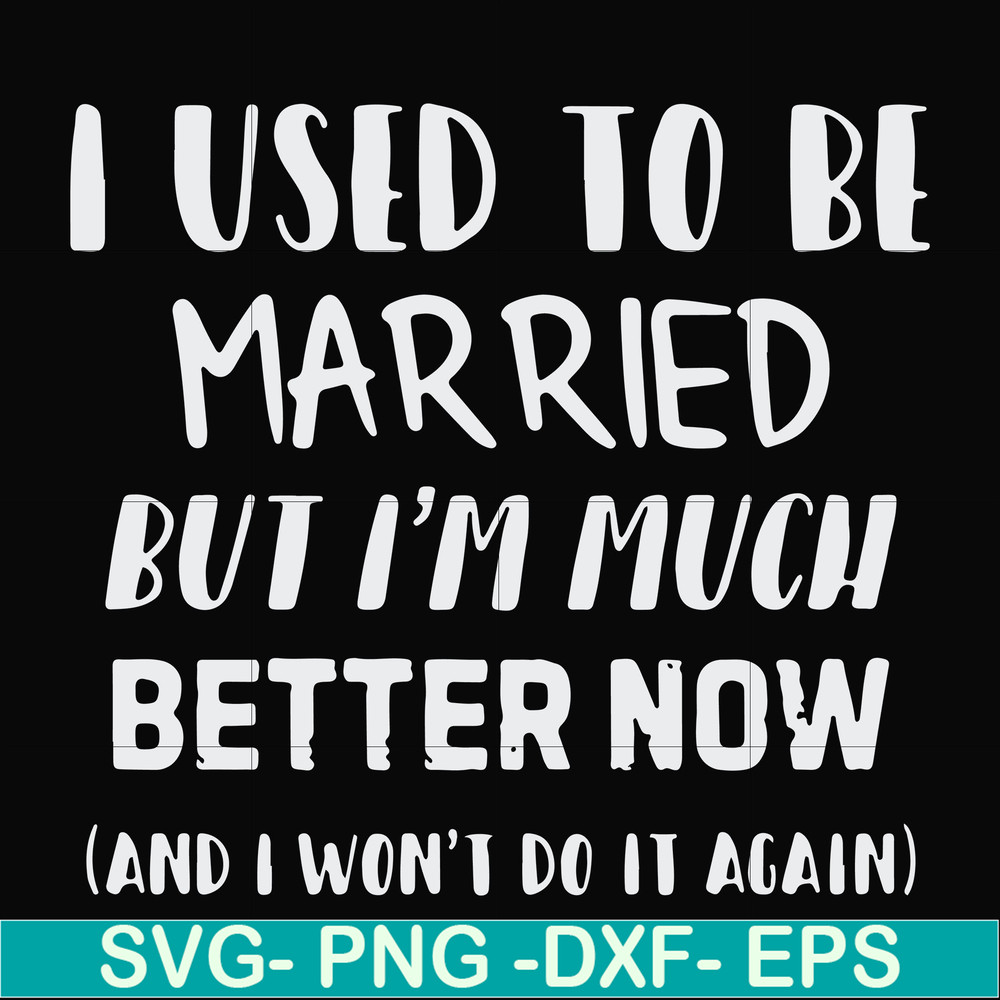 FN000762-I used to be married but I'm much better now and I won't do it again svg, png, dxf, eps file FN000762.jpg