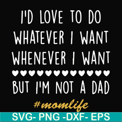 i'd love to do whatever i want whenever i want but i'm not a dad svg, png, dxf, eps file fn000792