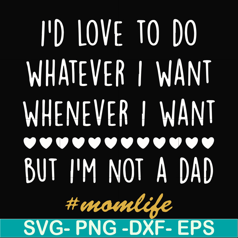 FN000792-I'd love to do whatever I want whenever I want but I'm not a dad svg, png, dxf, eps file FN000792.jpg