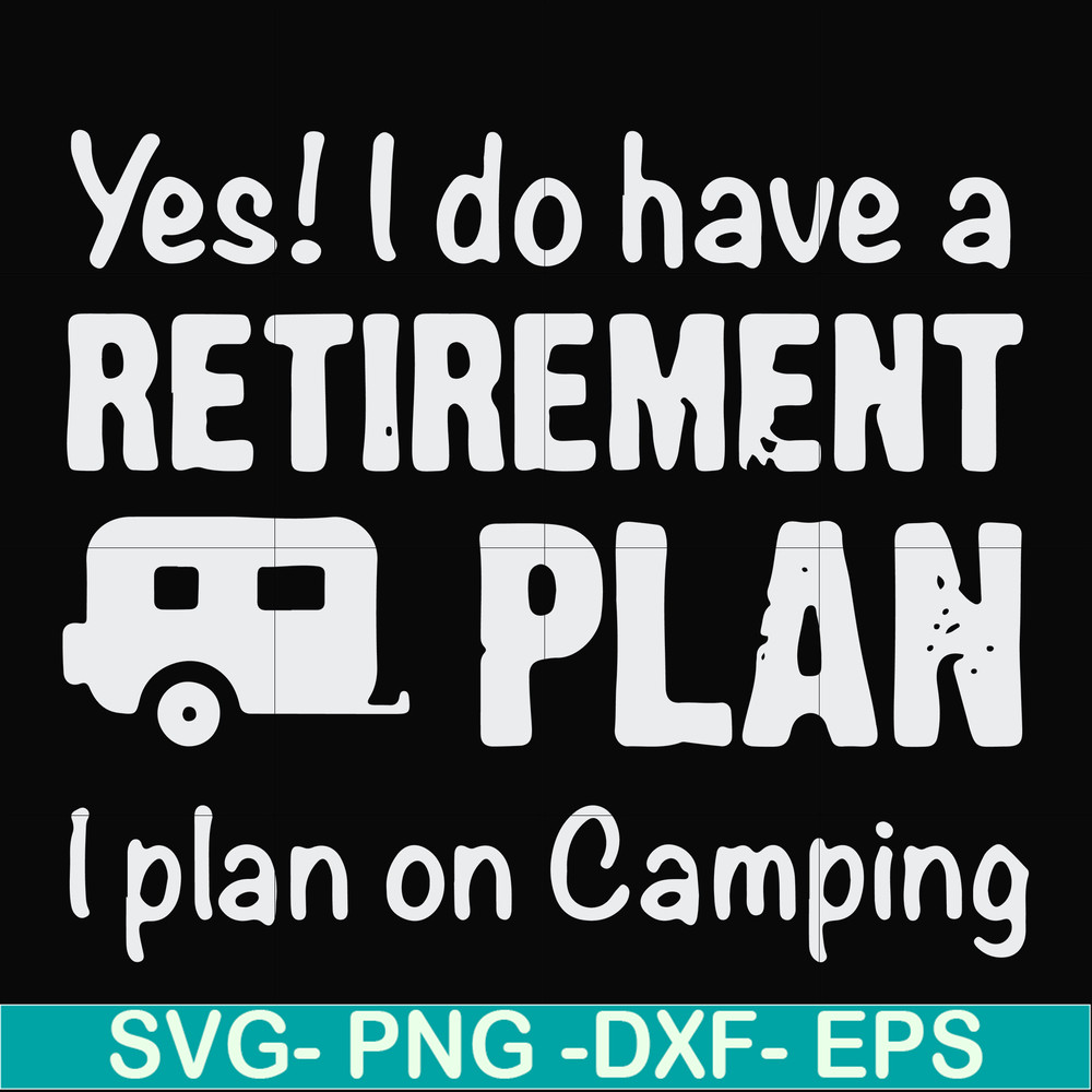 FN000797-Yes! I do have a retirement plan I plan on camping svg, png, dxf, eps file FN000797.jpg