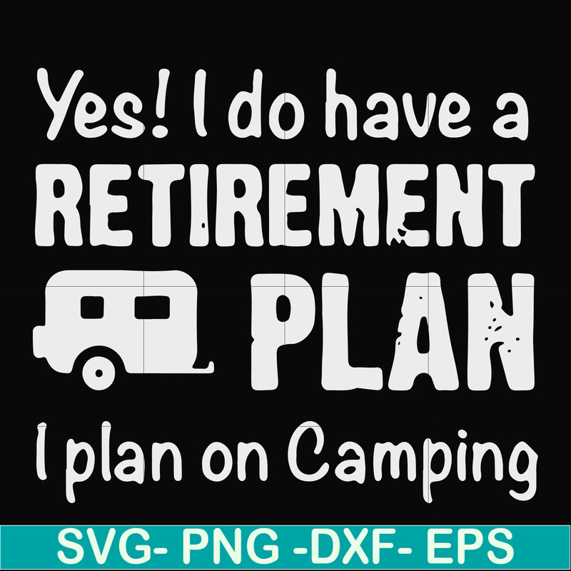FN000797-Yes! I do have a retirement plan I plan on camping svg, png, dxf, eps file FN000797.jpg